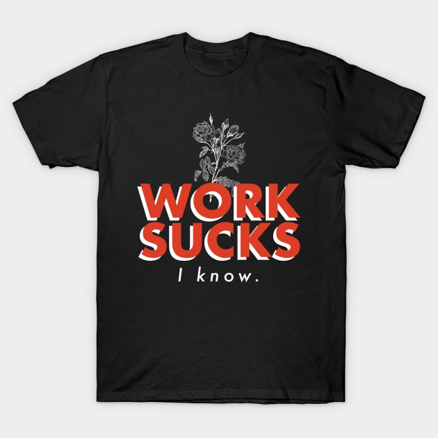 Work sucks T-Shirt by HEcreative